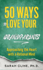 50 Ways to Love Your Grandparents: Approaching the Heart With a Rational Mind