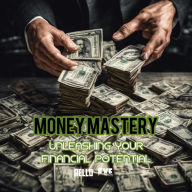 Title: Money Mastery: Unleashing Your Financial Potential, Author: Rello FYE