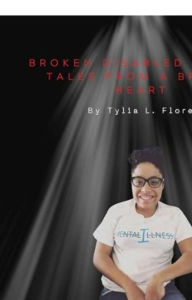Title: Broken Disabled Tales from a Broken Heart, Author: Tylia L. Flores