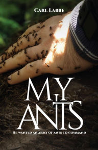Title: My Ants, Author: Carl Labbe