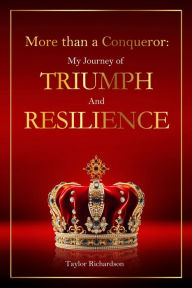 Title: MORE THAN A CONQUEROR: MY JOURNEY OF TRIUMPH AND RESILIENCE, Author: TAYLOR RICHARDSON