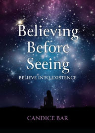 Title: Believing Before Seeing: Believe Into Existence, Author: Candice Bar