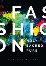 Title: FASHION: Holy. Sacred. Pure., Author: Elizabeth Marrero
