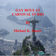 Title: GAY BOYS AT CARNIVAL IN RIO, Author: Michael K. Stuart