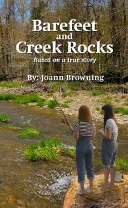 Title: Barefeet and Creek Rocks: Based on a true story, Author: Joann Browning