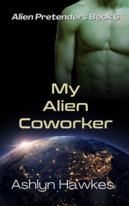 Title: My Alien Coworker, Author: Ashlyn Hawkes