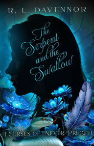 Title: The Serpent and the Swallow: A Curses of Never Prequel, Author: R. L. Davennor