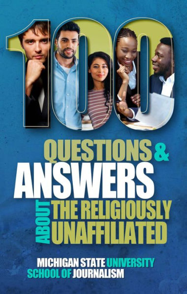 100 Questions and Answers About the Religiously Unaffiliated: Nones, Agnostics, Atheists, Humanists, Freethinkers, Secularists and Skeptics