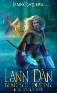 Title: Lann Dàn - Blades of Destiny: Dàn Cycle One, Author: James Raquepau