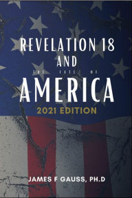 Title: Revelation 18 and the Fate of America (2021 Edition), Author: James F. Gauss