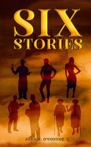 Title: Six Stories, Author: John S. O'Connor II