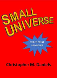 Title: Small Universe: A Funny Thing Happened on the Way to the Universe, Author: Christopher M. Daniels