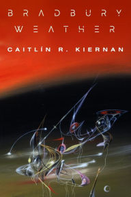 Title: Bradbury Weather, Author: Caitlín R. Kiernan