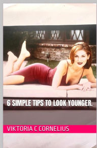 Title: 6 simple tips to look younger, Author: Viktoria Cornelius