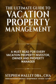 Title: The Ultimate Guide to Vacation Property Management, Author: Stephen Nalley