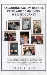 Title: BALANCING FAMILY, CAREER, FAITH, AND COMMUNITY MY LIFE JOURNEY, Author: FRED PIKER