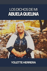 Title: Los Dichos de Mi Abuela Quelina, Author: Yolette Herrera