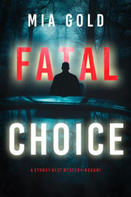 Title: Fatal Choice (A Sydney Best Suspense ThrillerBook 1), Author: Mia Gold
