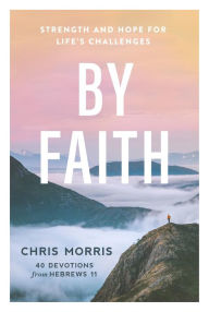 Title: By Faith: Strength and Hope for Life's Challenges, Author: Chris Morris