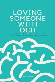 Title: Loving Someone With OCD: The No BS Way to Caring For A Loved One with Obsessive Compulsive Disorder, Author: Stephanie Noah