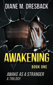 Title: Awakening (Awake As A Stranger Trilogy Book 1): A Psychological Suspense Thriller, Author: Diane Dresback