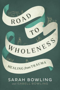 Title: Road to Wholeness: Healing from Trauma, Author: Sarah Bowling