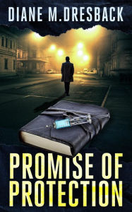 Title: Promise of Protection: A Domestic Thriller: Unraveling the Secrets of a Father's Legacy, Author: Diane Dresback