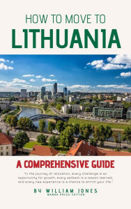 Title: How to Move to Lithuania: A Comprehensive Guide, Author: William Jones