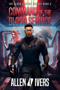 Title: Command of the Blood Service: A Sci-Fi Action Adventure, Author: Allen Ivers