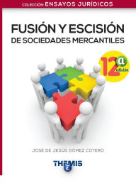 Title: Fusión y Escisión de Sociedades Mercantiles 12a. edición, Author: Jose De Jesus Gomez Cotero