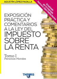 Title: Exposición Práctica y Comentarios a la LISR tomo I, Author: Agustín López Padilla