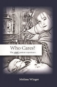 Title: Who Cares? The Real Patient Experience, Author: Melissa Winger