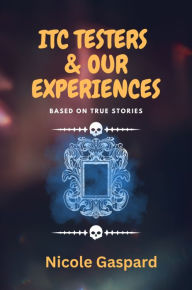 Title: ITC TESTERS & OUR EXPERIENCES: Based on True Stories, Author: Nicole Gaspard