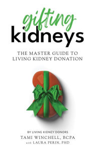 Title: Gifting Kidneys: The Master Guide to Living Kidney Donation, Author: Tami Winchell
