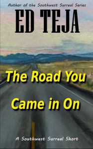 Title: The Road You Came In On, Author: Ed Teja