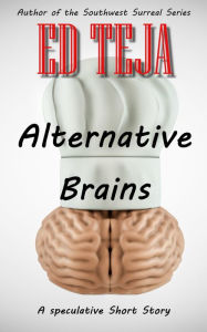 Title: Alternative Brains: A speculative short story, Author: Ed Teja