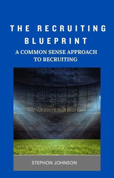 The Recruiting Blueprint: A Common Sense Approach to Recruiting