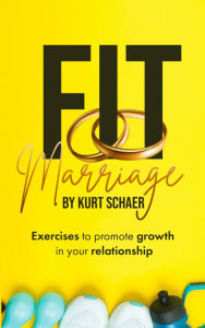 Title: Fit Marriage: Exercises to promote growth in your relationship, Author: Kurt Schaer