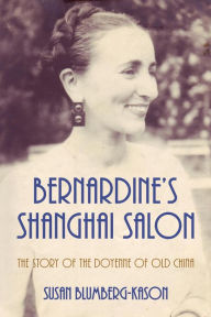 Title: Bernardine's Shanghai Salon: The Story of the Doyenne of Old China, Author: Susan Blumberg-Kason