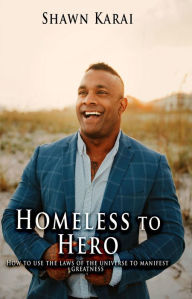 Title: Homeless to Hero: How to use the laws of the universe to manifest greatness, Author: Shawn Karai