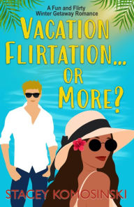 Title: Vacation Flirtation...or More?, Author: Stacey Komosinski