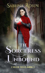 Title: The Sorceress Unbound: Chloe Delis Book 1, Author: Sabrina Rosen