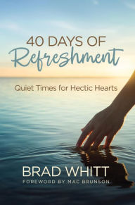 Title: 40 Days of Refreshment: Quiet Times for Hectic Hearts, Author: Brad Whitt