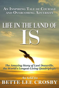 Title: Life in the Land of IS: The Amazing Story of Lani Deauville, the World's Longest Living Quadriplegic, Author: Bette Lee Crosby