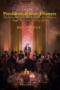 Title: Presidential State Dinners: The Ultimate Dishes Paired with the Best Wines to Create Your Special Evening, Author: Bill Stefan