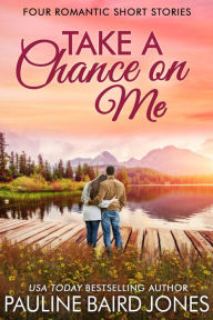 Title: Take a Chance on Me: Four Romance Short Stories, Author: Pauline Baird Jones