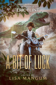 Title: A Bit of Luck: Alternate Histories in Honor of Eric Flint, Author: Lisa Mangum