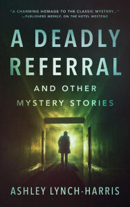 Title: A Deadly Referral and Other Mystery Stories, Author: Ashley Lynch-Harris