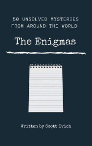 Title: The Enigmas: 50 Unsolved Mysteries From Around The World, Author: Scott Evich