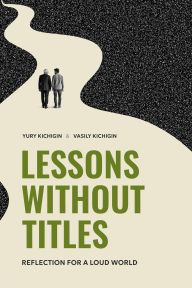 Title: Lessons Without Titles: Reflection for a Loud World, Author: Yury Kichigin